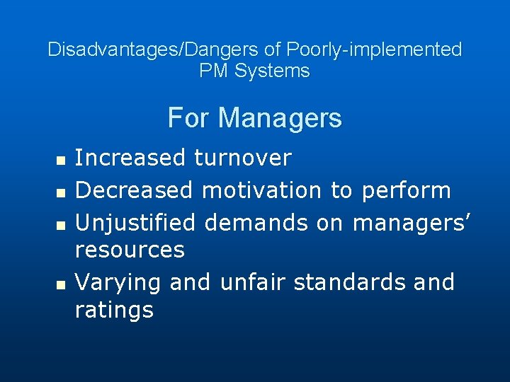 Disadvantages/Dangers of Poorly-implemented PM Systems For Managers n n Increased turnover Decreased motivation to