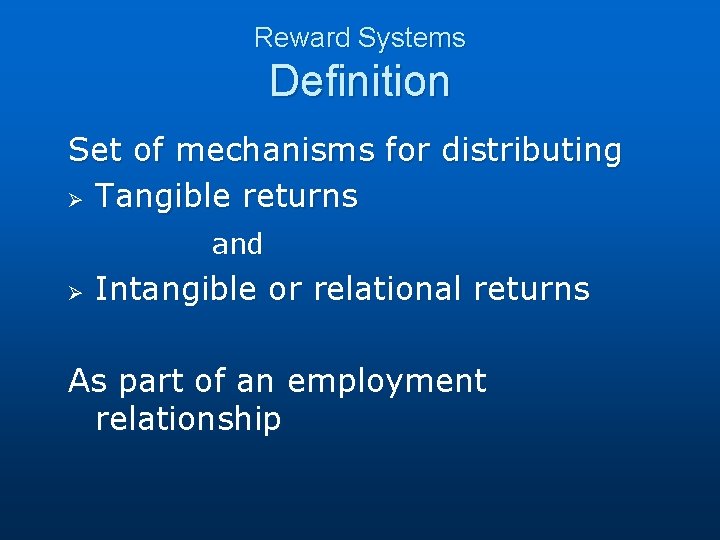 Reward Systems Definition Set of mechanisms for distributing Ø Tangible returns and Ø Intangible