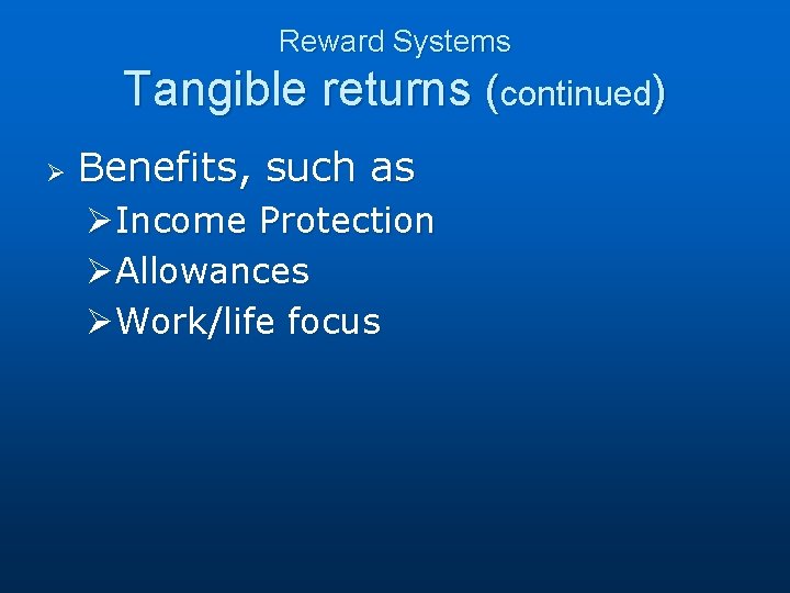 Reward Systems Tangible returns (continued) Ø Benefits, such as ØIncome Protection ØAllowances ØWork/life focus