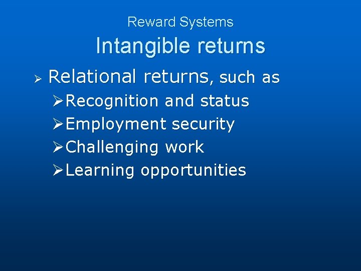 Reward Systems Intangible returns Ø Relational returns, such as ØRecognition and status ØEmployment security