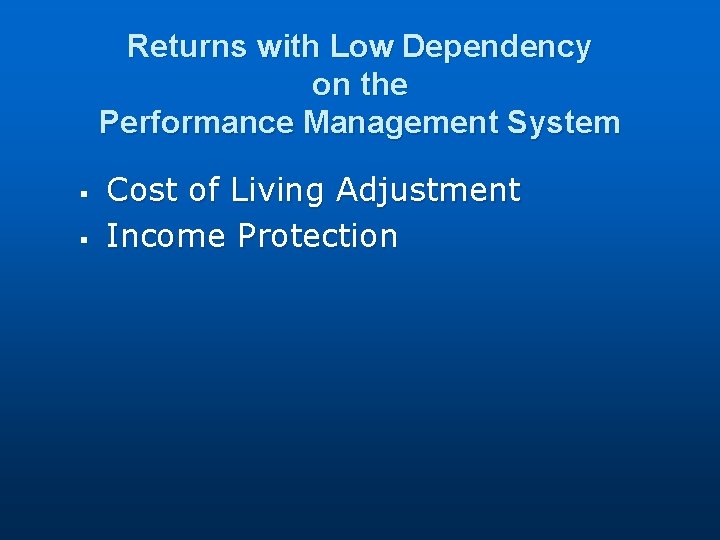 Returns with Low Dependency on the Performance Management System § § Cost of Living