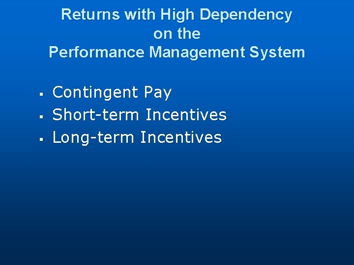 Returns with High Dependency on the Performance Management System § § § Contingent Pay