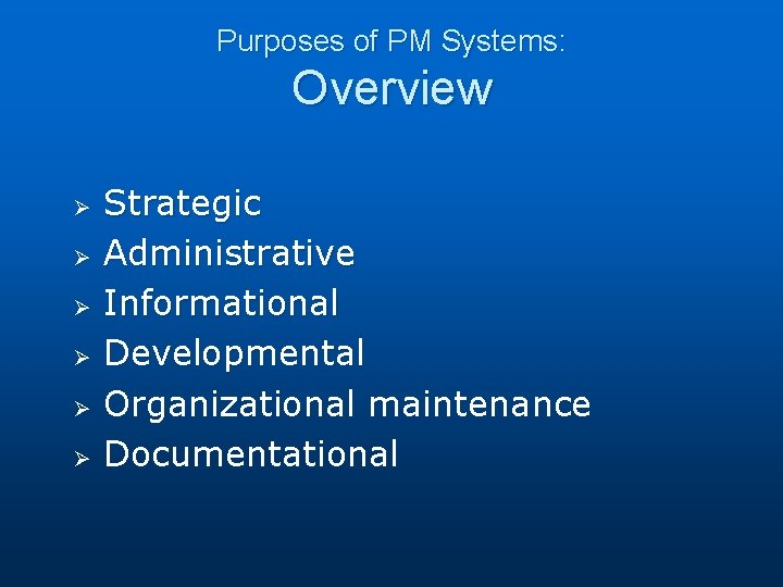 Purposes of PM Systems: Overview Ø Ø Ø Strategic Administrative Informational Developmental Organizational maintenance