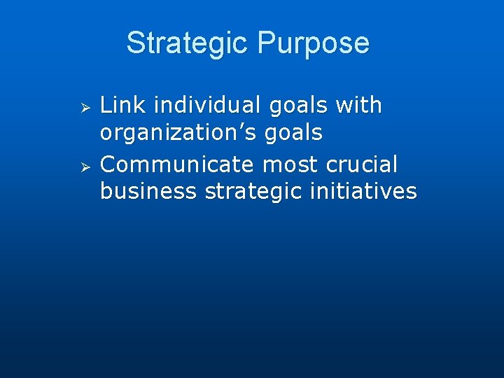 Strategic Purpose Ø Ø Link individual goals with organization’s goals Communicate most crucial business