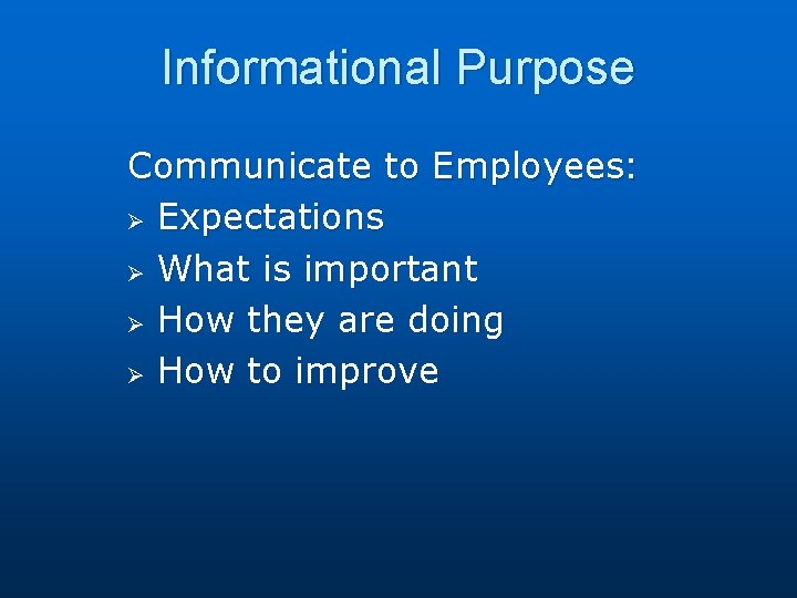 Informational Purpose Communicate to Employees: Ø Expectations Ø What is important Ø How they
