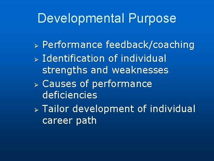 Developmental Purpose Ø Ø Performance feedback/coaching Identification of individual strengths and weaknesses Causes of