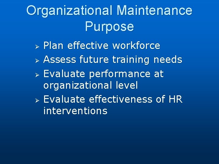 Organizational Maintenance Purpose Ø Ø Plan effective workforce Assess future training needs Evaluate performance