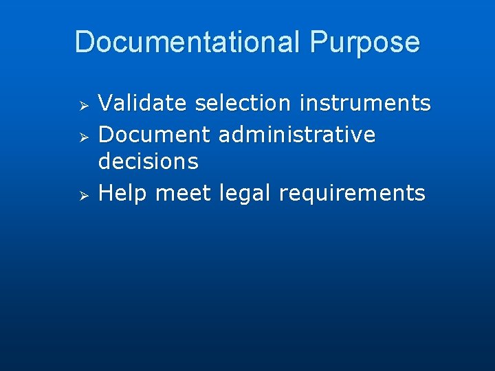 Documentational Purpose Ø Ø Ø Validate selection instruments Document administrative decisions Help meet legal