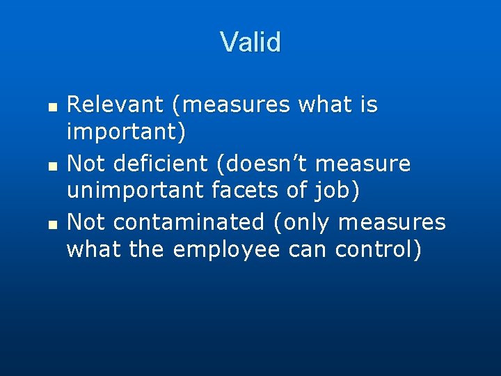 Valid n n n Relevant (measures what is important) Not deficient (doesn’t measure unimportant