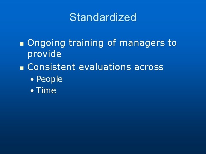 Standardized n n Ongoing training of managers to provide Consistent evaluations across • People