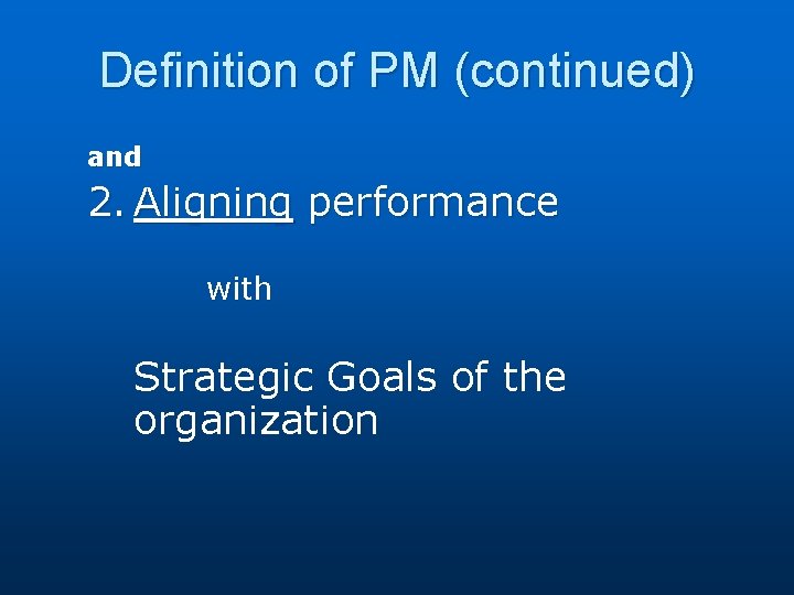 Definition of PM (continued) and 2. Aligning performance with Strategic Goals of the organization