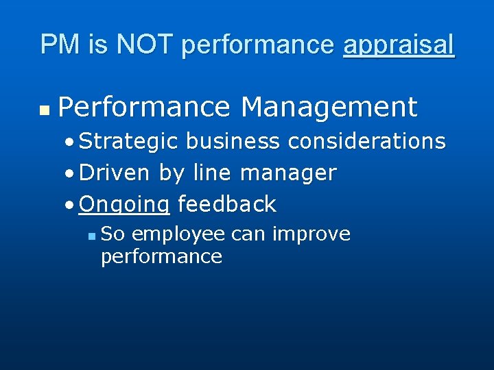 PM is NOT performance appraisal n Performance Management • Strategic business considerations • Driven