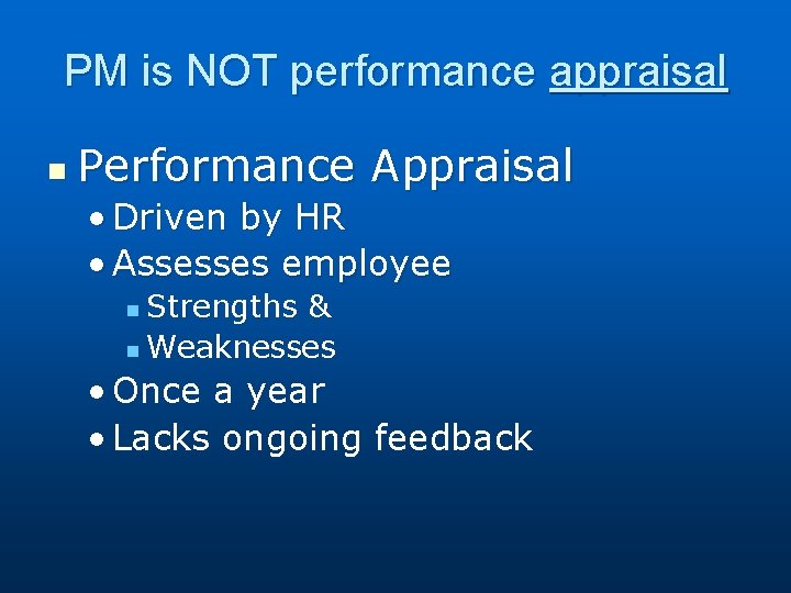 PM is NOT performance appraisal n Performance Appraisal • Driven by HR • Assesses