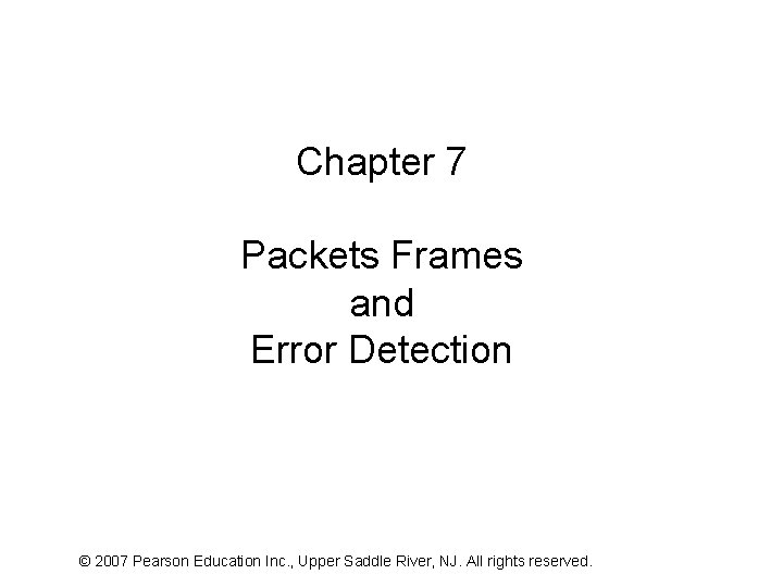 Chapter 7 Packets Frames and Error Detection © 2007 Pearson Education Inc. , Upper