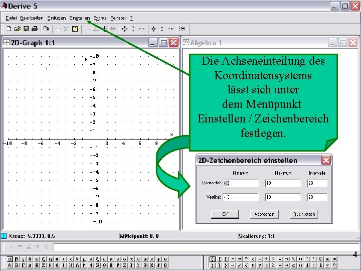 Die Achseneinteilung des Koordinatensystems lässt sich unter dem Menüpunkt Einstellen / Zeichenbereich festlegen. 4