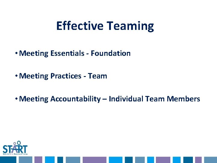 Effective Teaming • Meeting Essentials - Foundation • Meeting Practices - Team • Meeting