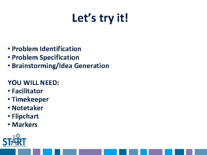 Let’s try it! • Problem Identification • Problem Specification • Brainstorming/Idea Generation YOU WILL