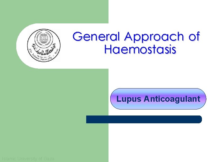 General Approach of Haemostasis Lupus Anticoagulant Islamic University of Gaza 