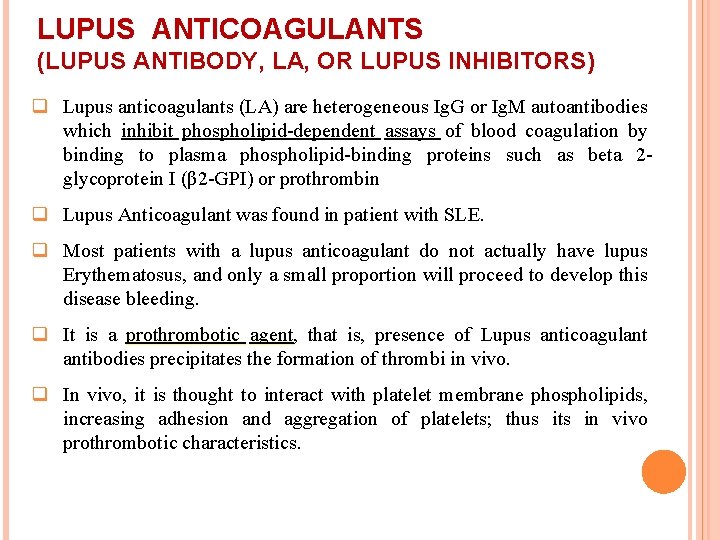 LUPUS ANTICOAGULANTS (LUPUS ANTIBODY, LA, OR LUPUS INHIBITORS) q Lupus anticoagulants (LA) are heterogeneous