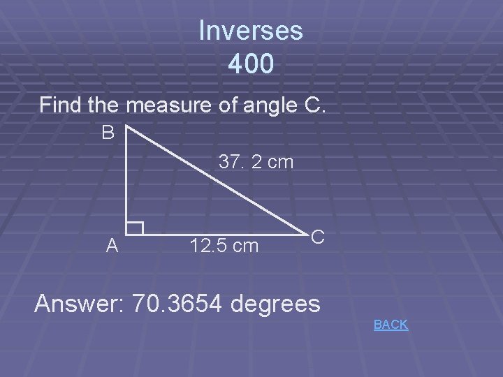 Inverses 400 Find the measure of angle C. B 37. 2 cm A 12.