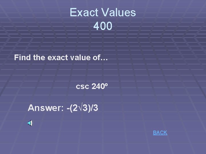 Exact Values 400 Find the exact value of… csc 240º Answer: -(2√ 3)/3 BACK