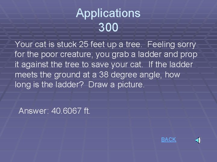 Applications 300 Your cat is stuck 25 feet up a tree. Feeling sorry for