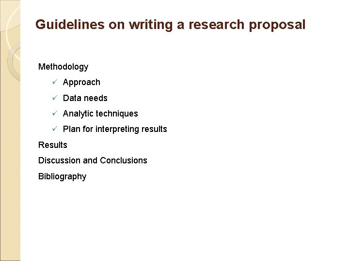 Guidelines on writing a research proposal Methodology ü Approach ü Data needs ü Analytic