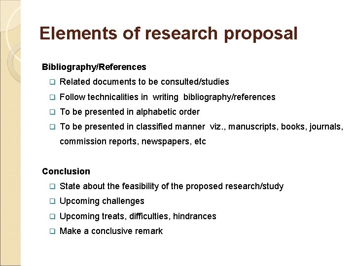 Elements of research proposal Bibliography/References q Related documents to be consulted/studies q Follow technicalities