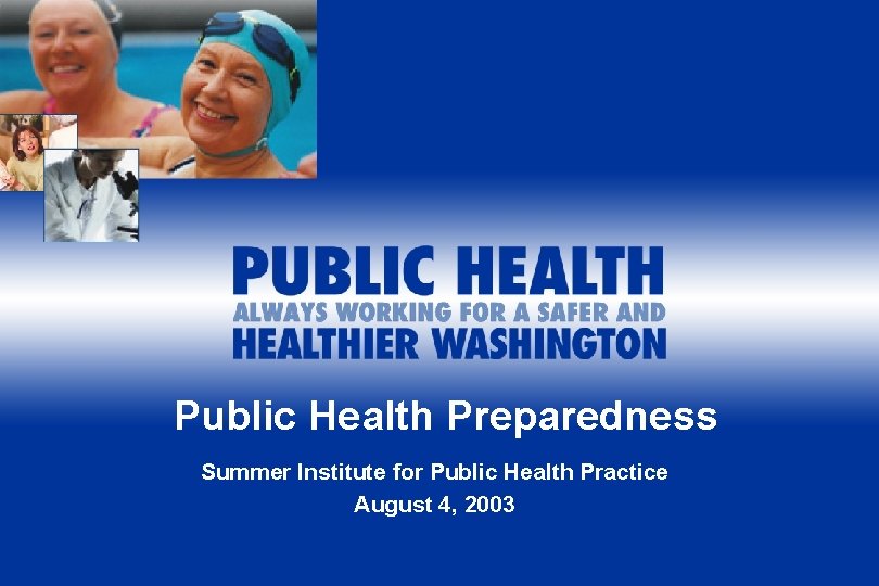 Public Health Preparedness Summer Institute for Public Health Practice August 4, 2003 