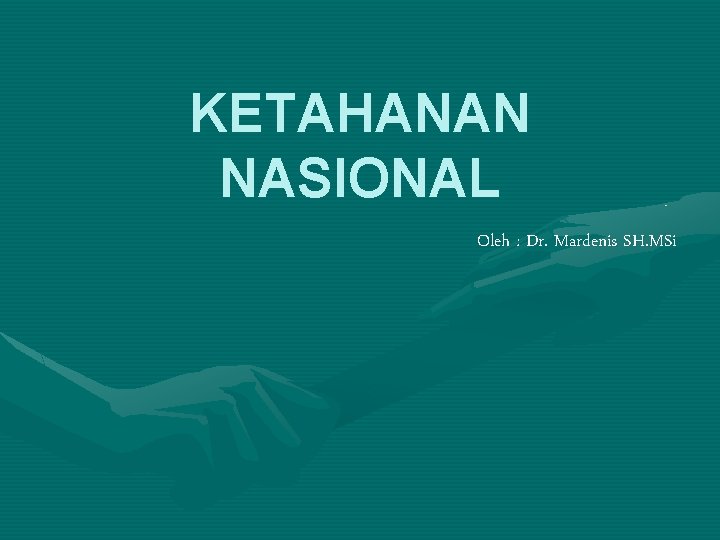 KETAHANAN NASIONAL Oleh : Dr. Mardenis SH. MSi 