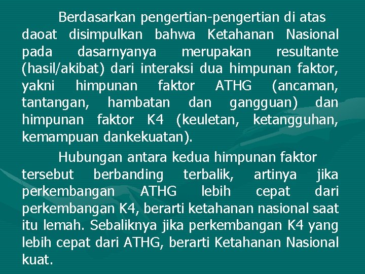 Berdasarkan pengertian-pengertian di atas daoat disimpulkan bahwa Ketahanan Nasional pada dasarnyanya merupakan resultante (hasil/akibat)