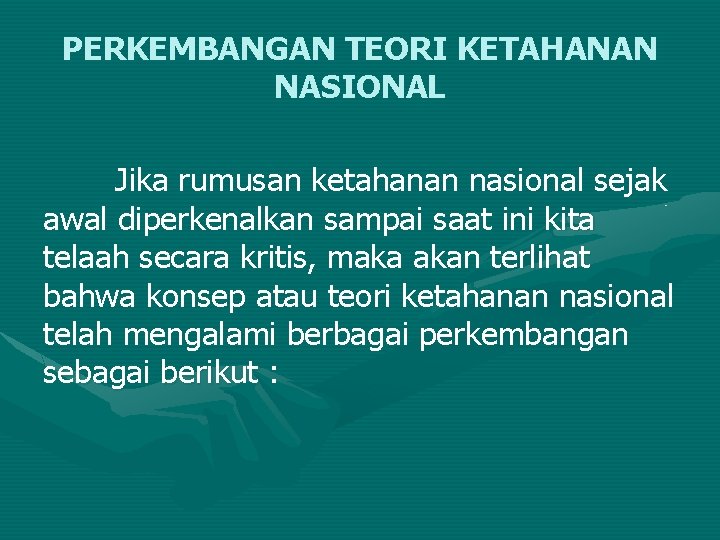 PERKEMBANGAN TEORI KETAHANAN NASIONAL Jika rumusan ketahanan nasional sejak awal diperkenalkan sampai saat ini