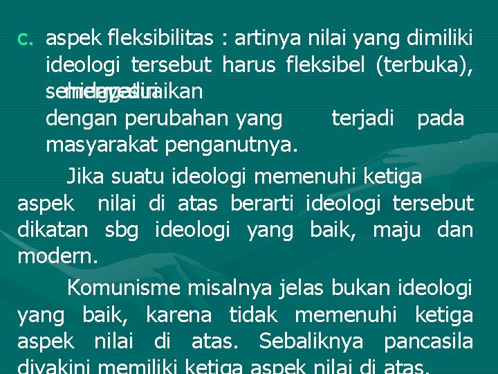 c. aspek fleksibilitas : artinya nilai yang dimiliki ideologi tersebut harus fleksibel (terbuka), sehingga