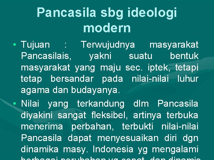 Pancasila sbg ideologi modern • Tujuan : Terwujudnya masyarakat Pancasilais, yakni suatu bentuk masyarakat