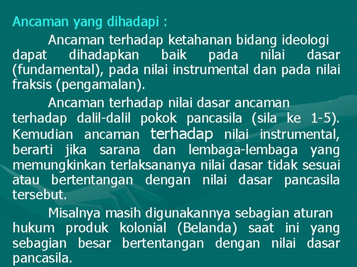 Ancaman yang dihadapi : Ancaman terhadap ketahanan bidang ideologi dapat dihadapkan baik pada nilai