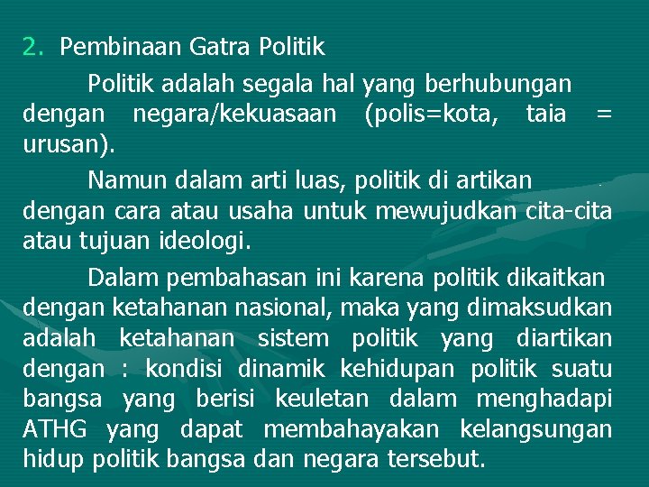 2. Pembinaan Gatra Politik adalah segala hal yang berhubungan dengan negara/kekuasaan (polis=kota, taia =