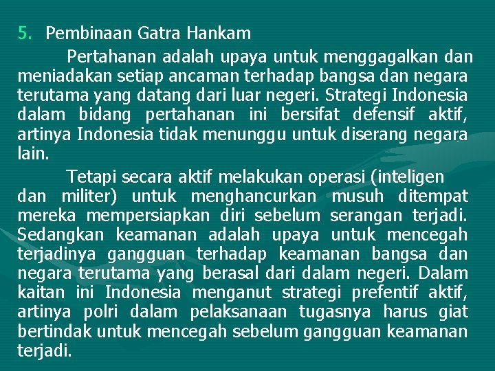 5. Pembinaan Gatra Hankam Pertahanan adalah upaya untuk menggagalkan dan meniadakan setiap ancaman terhadap