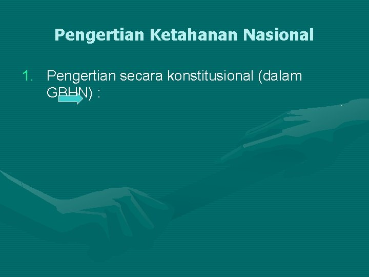 Pengertian Ketahanan Nasional 1. Pengertian secara konstitusional (dalam GBHN) : 