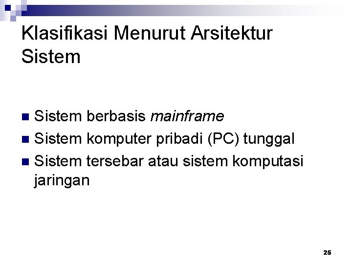 Klasifikasi Menurut Arsitektur Sistem berbasis mainframe n Sistem komputer pribadi (PC) tunggal n Sistem