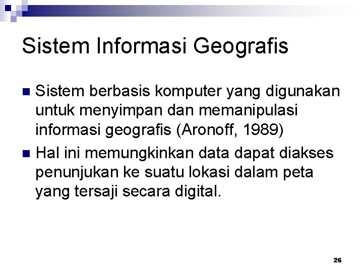 Sistem Informasi Geografis Sistem berbasis komputer yang digunakan untuk menyimpan dan memanipulasi informasi geografis