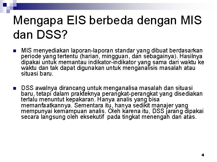 Mengapa EIS berbeda dengan MIS dan DSS? n MIS menyediakan laporan-laporan standar yang dibuat