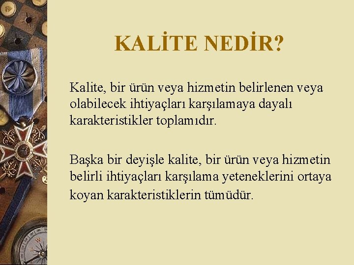 KALİTE NEDİR? Kalite, bir ürün veya hizmetin belirlenen veya olabilecek ihtiyaçları karşılamaya dayalı karakteristikler