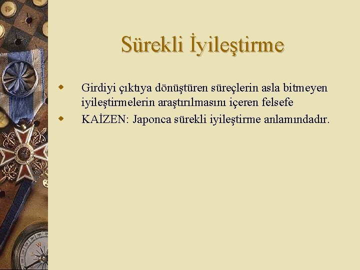 Sürekli İyileştirme w w Girdiyi çıktıya dönüştüren süreçlerin asla bitmeyen iyileştirmelerin araştırılmasını içeren felsefe