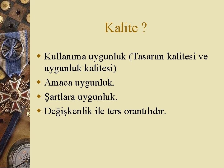 Kalite ? w Kullanıma uygunluk (Tasarım kalitesi ve uygunluk kalitesi) w Amaca uygunluk. w