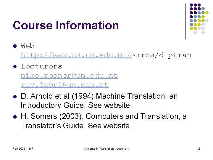 Course Information l l Web http: //www. cs. um. edu. mt/~mros/diptran Lecturers mike. rosner@um.