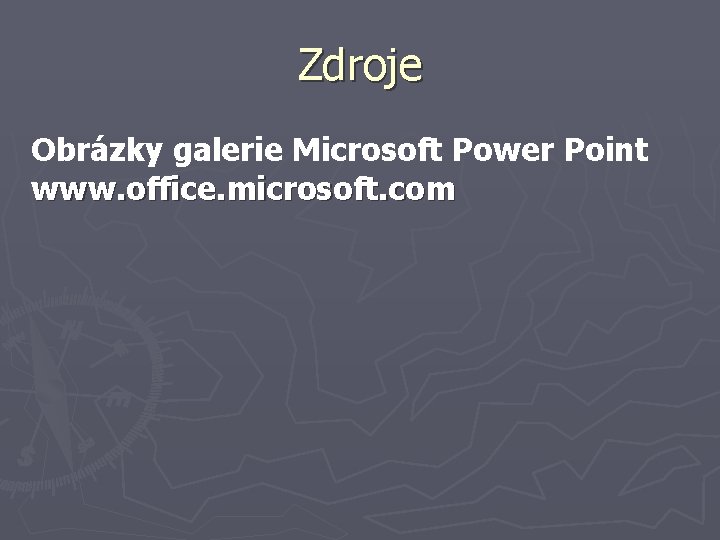 Zdroje Obrázky galerie Microsoft Power Point www. office. microsoft. com 