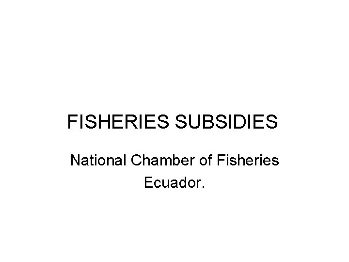 FISHERIES SUBSIDIES National Chamber of Fisheries Ecuador. 