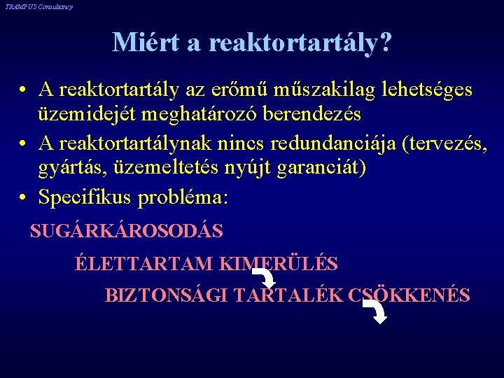 TRAMPUS Consultancy Miért a reaktortartály? • A reaktortartály az erőmű műszakilag lehetséges üzemidejét meghatározó