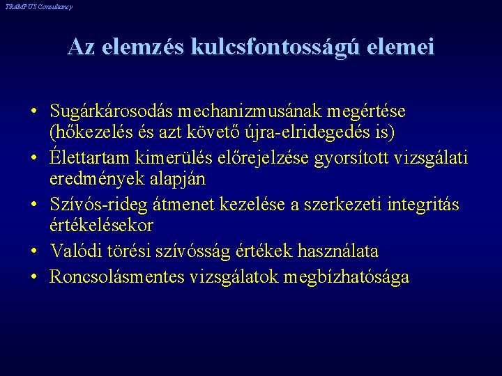 TRAMPUS Consultancy Az elemzés kulcsfontosságú elemei • Sugárkárosodás mechanizmusának megértése (hőkezelés és azt követő