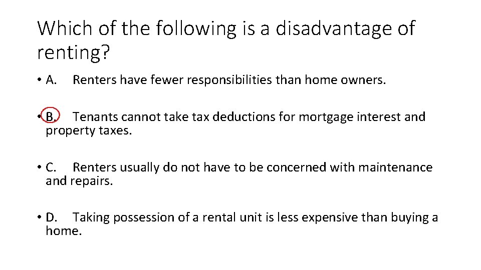 Which of the following is a disadvantage of renting? • A. Renters have fewer